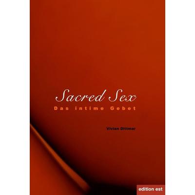 Sacred Sex, Gebundene Ausgabe von Vivian Dittmar, Verlag VCS Dittmar, Edition Est, 978-3-940773-18-0