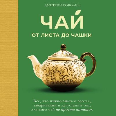 Chay. Ot lista do chashki. Vse, chto nuzhno znat o sortah, zavarivanii i degustatsii tem, dlya kogo chay ne prosto napitok - Dmitriy Sobolev, Audio,