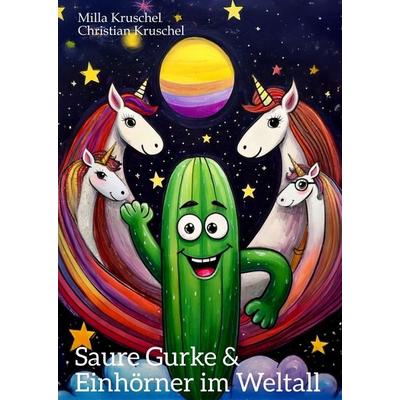 Saure Gurke und Einhörner im Weltall, Gebundene Ausgabe von Milla Kruschel,Christian Kruschel, Tredition, 978-3-384-49971-4