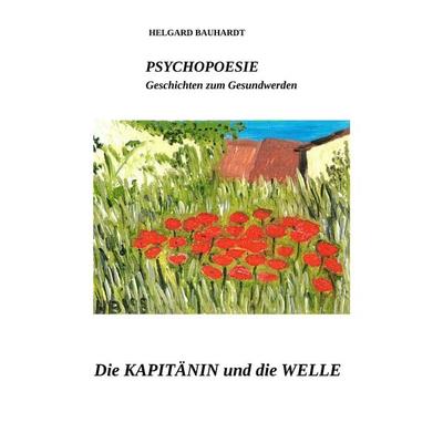 PSYCHOPOESIE Die Kapitänin und die Welle, Taschenbuch von Helgard Bauhardt, Tredition, 978-3-384-10881-4