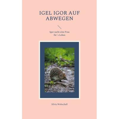 Igel Igor auf Abwegen, Taschenbuch von Silvia Wobschall, BoD – Books on Demand, 978-3-7543-2157-7