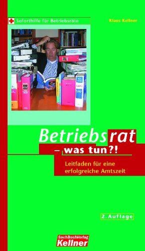 Klaus Kellner - Betriebsrat - was tun?: Leitfaden für eine erfolgreiche Amtszeit - Preis vom 13.10.2026 11:25:28 h