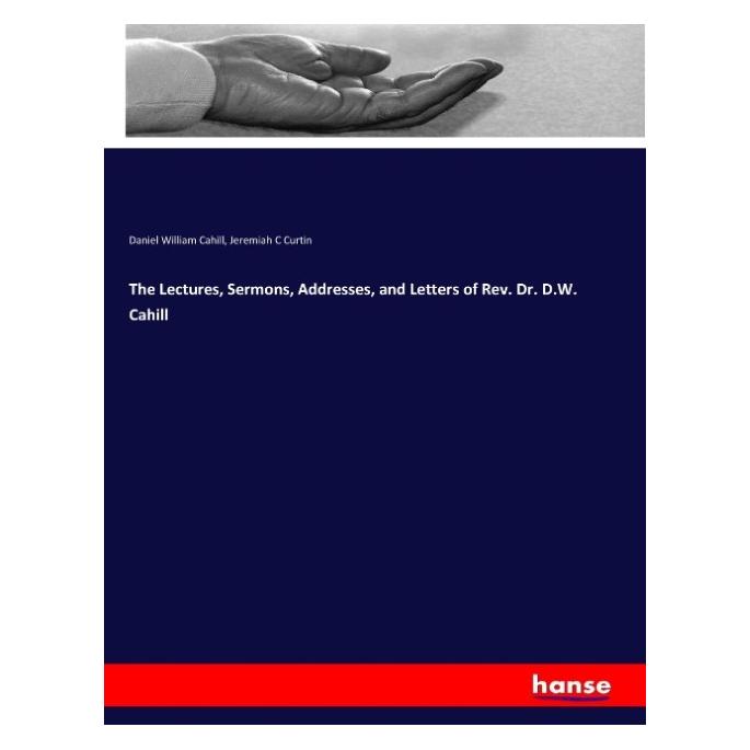 Hansebooks The Lectures, Sermons, Addresses, and Letters of Rev. Dr. D.W. Cahill (Englisch, Softcover, Daniel William Cahill, Jeremiah C Curtin) (57141279)