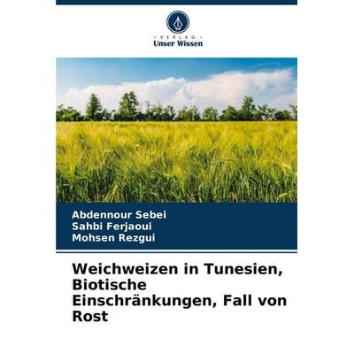 Weichweizen in Tunesien, Biotische Einschränkungen, Fall von Rost, Taschenbuch von Abdennour Sebei,Sahbi Ferjaoui,Mohsen Rezgui, Verlag Unser Wissen,