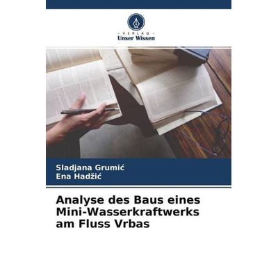 Analyse des Baus eines Mini-Wasserkraftwerks am Fluss Vrbas, Taschenbuch von Sladjana Grumic,Ena Hadzic, Verlag Unser Wissen, 978-620-4-37729-2