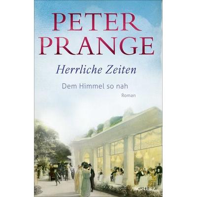 Herrliche Zeiten - Dem Himmel so nah, Gebundene Ausgabe von Peter Prange, Fischer Scherz