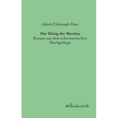 Der König der Bernina, Taschenbuch von Jakob Christoph Heer, Leseklassiker, 978-3-95563-160-4