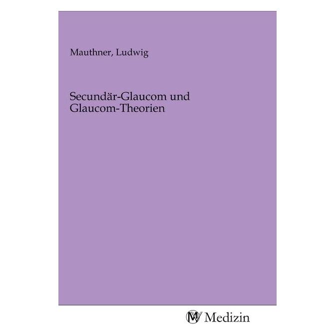 MV-Medizin Secundär-Glaucom und Glaucom-Theorien (Softcover, Ludwig Mauthner) (56143489)