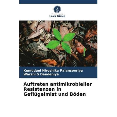 Auftreten antimikrobieller Resistenzen in Geflügelmist und Böden, Taschenbuch von Kumuduni Niroshika Palansooriya,Warshi S. Dandeniya, Verlag Unser