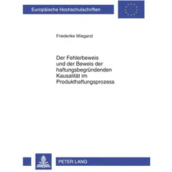 Der Fehlerbeweis und der Beweis der haftungsbegründenden Kausalität im Produkthaftungsprozess, Fachbücher von Friederike Wiegand