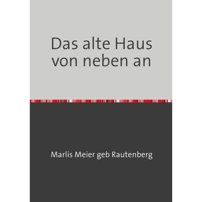 Das alte Haus von neben an, Taschenbuch von Marlis Meier geb Rautenberg, Epubli, 978-3-7502-9804-0