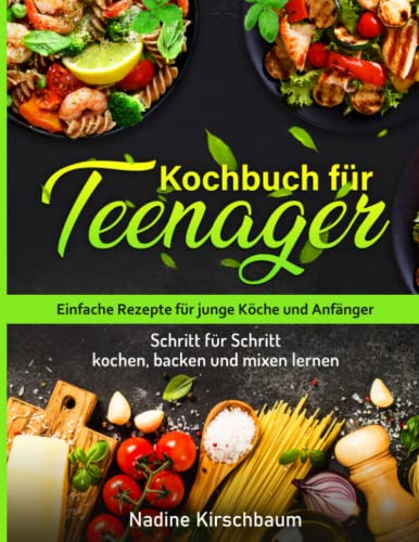 Nadine Kirschbaum - Kochbuch für Teenager: Einfache Rezepte für junge Köche und Anfänger - Schritt für Schritt kochen, backen und mixen lernen - Preis vom 16.10.2026 11:41:07 h