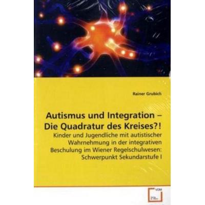 Grubich, R: Autismus und Integration -Die Quadratur des Krei, Taschenbuch von Rainer Grubich, VDM, 978-3-639-15186-2