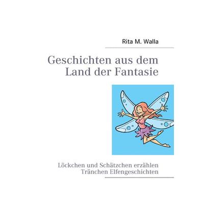 Geschichten aus dem Land der Fantasie, Gebundene Ausgabe von Rita M. Walla, BoD – Books on Demand, 978-3-8334-9167-2