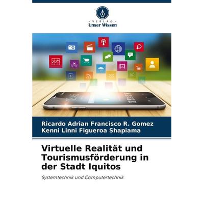 Virtuelle Realität und Tourismusförderung in der Stadt Iquitos, Taschenbuch von Ricardo Adrian Francisco R. Gomez,Kenni Linni Figueroa Shapiama,