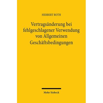 Vertragsänderung bei fehlgeschlagener Verwendung von Allgemeinen Geschäftsbedingungen, Taschenbuch von Herbert Roth, Mohr Siebeck, 978-3-16-146224-5