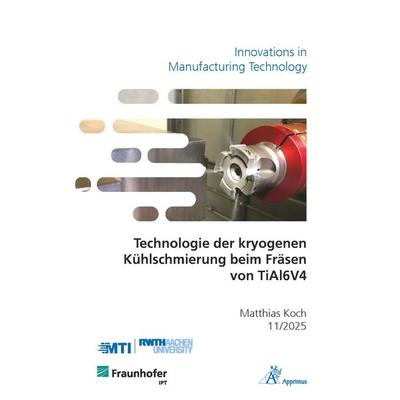 Technologie der kryogenen Kühlschmierung beim Fräsen von TiAl6V4, Taschenbuch von Matthias Koch, Apprimus, 978-3-9855531-7-4
