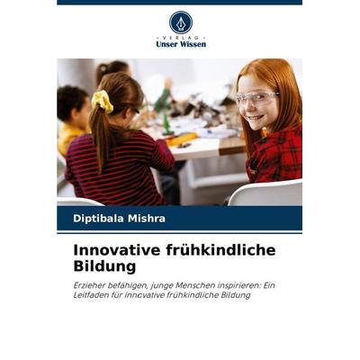 Innovative frühkindliche Bildung, Taschenbuch von Diptibala Mishra, Verlag Unser Wissen, 978-620-8-13180-7