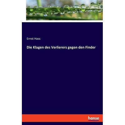 Die Klagen des Verlierers gegen den Finder, Taschenbuch von Ernst Hass, Hansebooks, 978-3-348-08638-7
