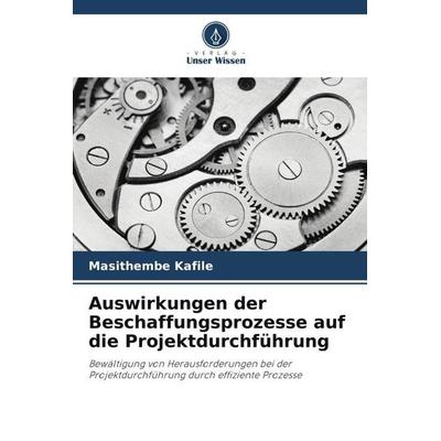 Auswirkungen der Beschaffungsprozesse auf die Projektdurchführung, Taschenbuch von Masithembe Kafile,Stanley Fore, Verlag Unser Wissen,
