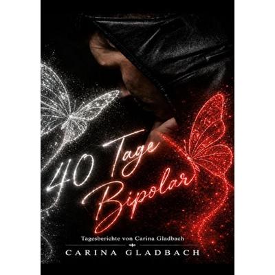 40 Tage Bipolar, Taschenbuch von Carina Gladbach, BoD – Books on Demand, 978-3-696-78105-7