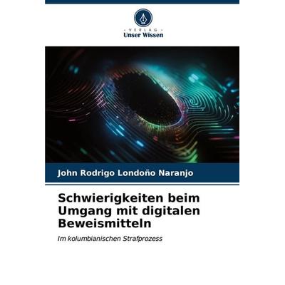 Schwierigkeiten beim Umgang mit digitalen Beweismitteln, Taschenbuch von John Rodrigo Londoño Naranjo, Verlag Unser Wissen, 978-620-7-06721-3
