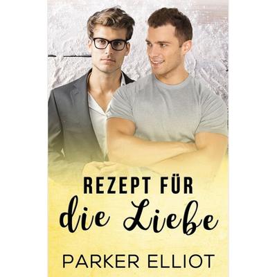 Rezept für die Liebe, Taschenbuch von Parker Elliot, Epubli, 978-3-7485-8556-5