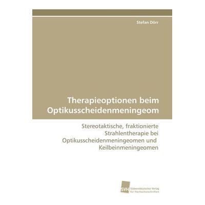 Therapieoptionen beim Optikusscheidenmeningeom, Taschenbuch von Stefan Dörr, Südwestdeutscher Verlag für Hochschulschriften, 978-3-8381-1409-5