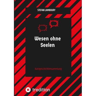Wesen ohne Seelen, Gebundene Ausgabe von Stefan Lamboury, Tredition, 978-3-384-14600-7