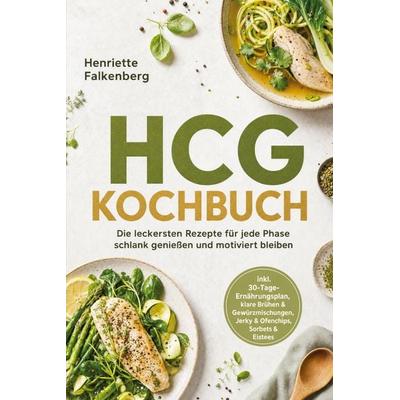 HCG Kochbuch: Die leckersten Rezepte für jede Phase - schlank genießen und motiviert bleiben - inkl. 30-Tage-Ernährungsplan, klare Brühen &