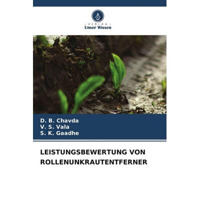 LEISTUNGSBEWERTUNG VON ROLLENUNKRAUTENTFERNER, Taschenbuch von D. B. Chavda,V. S. Vala,S. K. Gaadhe, Verlag Unser Wissen