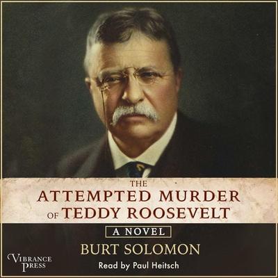 The Attempted Murder of Teddy Roosevelt - Burt Solomon, Audio, 9781624616846
