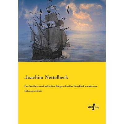 Des Seefahrers und aufrechten Bürgers Joachim Nettelbeck wundersame Lebensgeschichte, Taschenbuch von Joachim Nettelbeck, Vero Verlag,