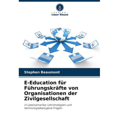 E-Education für Führungskräfte von Organisationen der Zivilgesellschaft, Taschenbuch von Stephen Beaumont, Verlag Unser Wissen, 978-620-7-34903-6
