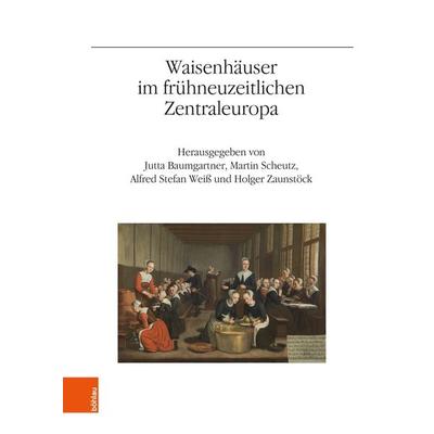 Waisenhäuser im frühneuzeitlichen Zentraleuropa, Gebundene Ausgabe von , Böhlau Verlag, 978-3-205-22330-6