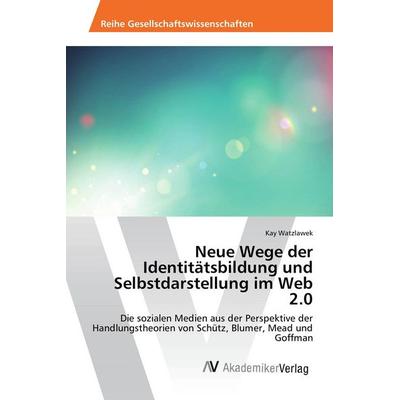 Neue Wege der Identitätsbildung und Selbstdarstellung im Web 2.0, Taschenbuch von Kay Watzlawek, AV Akademikerverlag, 978-3-639-80855-1
