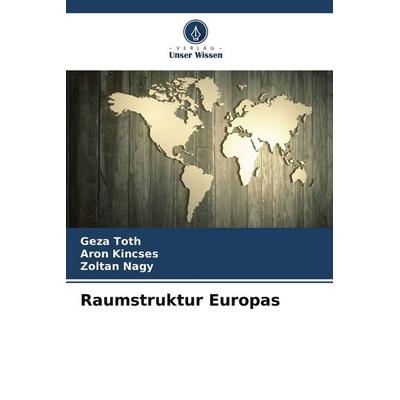 Raumstruktur Europas, Taschenbuch von Géza Tóth,Áron Kincses,Zoltán Nagy, Verlag Unser Wissen, 978-620-9-81432-7
