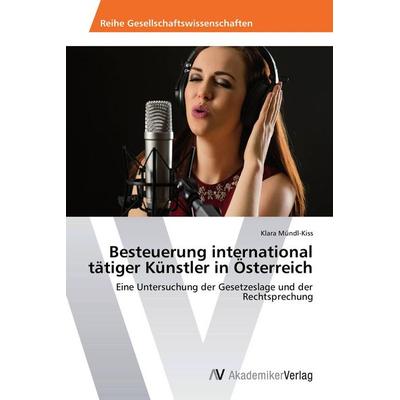 Besteuerung international tätiger Künstler in Österreich, Taschenbuch von Klara Mündl-Kiss, AV Akademikerverlag, 978-3-639-67744-7