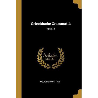 Griechische Grammatik; Volume 1, Taschenbuch von Hans Meltzer, Creative Media Partners, LLC, 978-0-274-54625-1