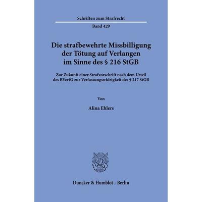 Die strafbewehrte Missbilligung der Tötung auf Verlangen im Sinne des § 216 StGB, Taschenbuch von Alina Ehlers, Duncker & Humblot, 978-3-428-19136-9