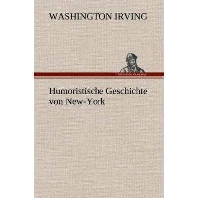 Humoristische Geschichte von New-York, Gebundene Ausgabe von Washington Irving, Tredition, 978-3-8472-5291-7