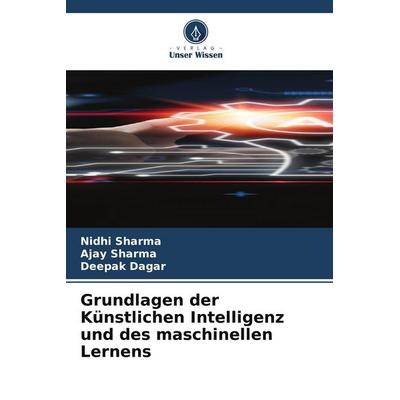 Grundlagen der Künstlichen Intelligenz und des maschinellen Lernens, Taschenbuch von Nidhi Sharma,Ajay Sharma,Deepak Dagar, Verlag Unser Wissen