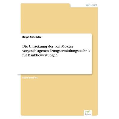 Die Umsetzung der von Moxter vorgeschlagenen Ertragsermittlungstechnik für Bankbewertungen, Taschenbuch von Ralph Schröder, GRIN, 978-3-8386-3881-2