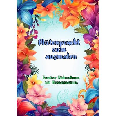 Blütenpracht zum Ausmalen, Taschenbuch von Maxi Pinselzauber, Tredition, 978-3-384-15813-0