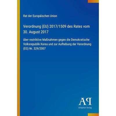 Verordnung (EU) 2017/1509 des Rates vom 30. August 2017, Taschenbuch von Rat der Europäischen Union, Antiphon Verlag, 978-3-387-94312-2