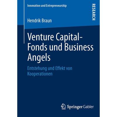 Venture Capital-Fonds und Business Angels, Taschenbuch von Hendrik Braun, Springer Fachmedien Wiesbaden GmbH, 978-3-658-01306-6
