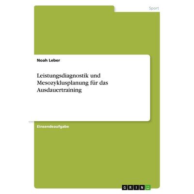 Leistungsdiagnostik und Mesozyklusplanung für das Ausdauertraining, Taschenbuch von Noah Leber, GRIN, 978-3-346-13138-6