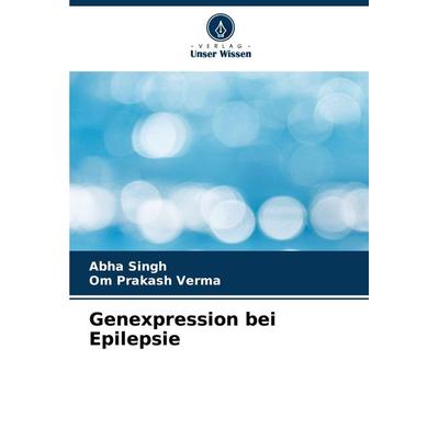 Genexpression bei Epilepsie, Taschenbuch von Abha Singh,Om Prakash Verma, Verlag Unser Wissen, 978-620-7-89144-3