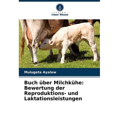 Buch über Milchkühe: Bewertung der Reproduktions- und Laktationsleistungen, Taschenbuch von Mulugeta Ayalew, Verlag Unser Wissen, 978-3-330-76262-6