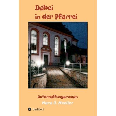 Dabei in der Pfarrei, Gebundene Ausgabe von Mara C. Moeller, Tredition, 978-3-347-21436-1